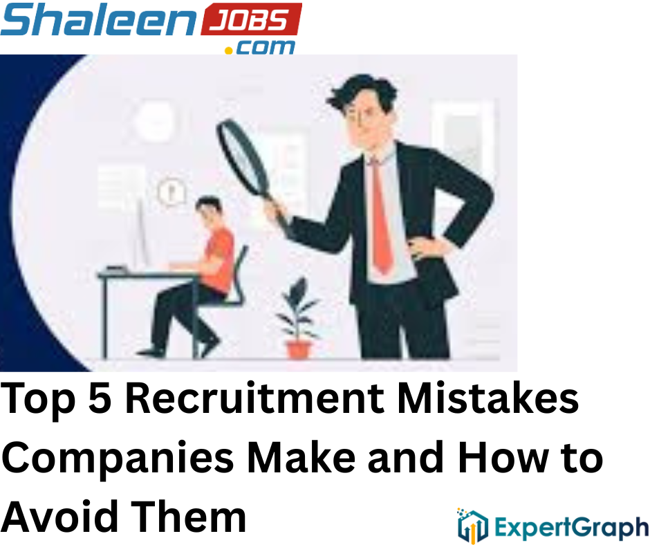 Top 5 Recruitment Mistakes Companies Make and How to Avoid Them